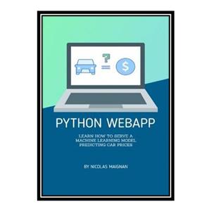 کتاب Python WebApp: Learn how to serve a Machine Learning Model predicting car prices اثر Nicolas Maignan انتشارات مؤلفین طلایی