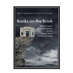 کتاب Banks on the Brink: Global Capital, Securities Markets, and the Political Roots of Financial Crises اثر Mark Copelovitch and David A. Singer انتشارات مؤلفین طلایی