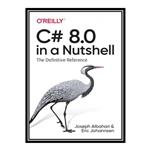 کتاب  C# 8.0 in a Nutshell: The Definitive Reference اثر Joseph Albahari and Eric Johannsen انتشارات مؤلفین طلایی