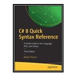 کتاب \t C# 8 Quick Syntax Reference: A Pocket Guide to the Language, APIs, and Library اثر Mikael Olsson انتشارات مؤلفین طلایی