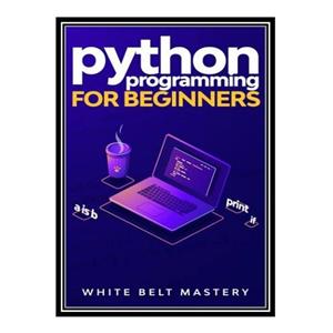 کتاب Python Programming for beginners: Learn Python in a step by step approach, Complete practical crash course to learn Python coding اثر جمعی از نویسندگان انتشارات مؤلفین طلایی
