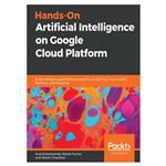 کتاب Hands-On Artificial Intelligence on Google Cloud Platform اثر جمعی از نویسندگان انتشارات مؤلفین طلایی