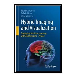 کتاب Hybrid Imaging and Visualization: Employing Machine Learning with Mathematica - Python اثر جمعی از نویسندگان انتشارات مؤلفین طلایی