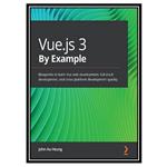 کتاب Vue.js 3 By Example: Blueprints to learn Vue web development, full-stack development, and cross-platform development quickly اثر John Au-Yeung انتشارات مؤلفین طلایی