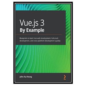 کتاب Vue.js 3 By Example Blueprints to learn web development full stack and cross platform quickly اثر John Au Yeung انتشارات مؤلفین طلایی 