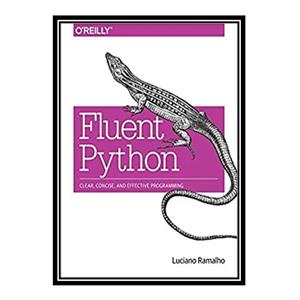 کتاب Fluent Python: Clear, Concise, and Effective Programming اثر Luciano Ramalho انتشارات مؤلفین طلایی