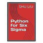 کتاب Python for Six Sigma اثر SHU LIU انتشارات مؤلفین طلایی