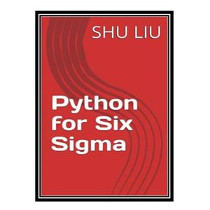 کتاب Python for Six Sigma اثر SHU LIU انتشارات مؤلفین طلایی