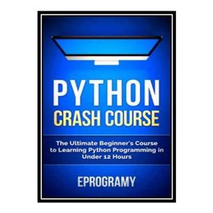 کتاب Python Crash Course : The Ultimate Beginner’s Course to Learning Python Programming in Under 12 Hours اثر Eprogamy انتشارات مؤلفین طلایی