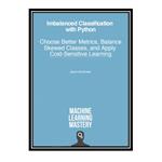 کتاب Imbalanced Classification with Python: Choose Better Metrics, Balance Skewed Classes, and Apply Cost-Sensitive Learning اثر Jason Brownlee انتشارات مؤلفین طلایی