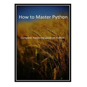 کتاب How to Master Python: Complete mastering guide on Python اثر Unizarden Publishers انتشارات مؤلفین طلایی