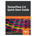 کتاب Tensorflow 2.0 Quick Start Guide اثر Tony Holdroyd انتشارات مؤلفین طلایی