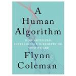 کتاب A Human Algorithm: How Artificial Intelligence Is Redefining Who We Are اثر Flynn Coleman انتشارات مؤلفین طلایی