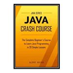 کتاب \t Java: Java Crash Course - The Complete Beginner’s Course to Learn Java Programming in 20 Simple Lessons اثر coll انتشارات مؤلفین طلایی