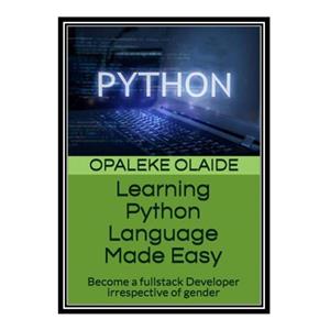 کتاب Learning Python Language Made Easy: Become a fullstack Developer irrespective of gender اثر Opaleke Olaide انتشارات مؤلفین طلایی
