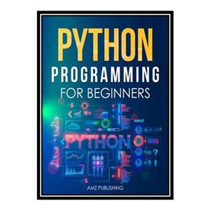 کتاب Python Programming for Beginners : The Ultimate Guide for Beginners to Learn Python Programming: Crash Course on Python Programming for Beginners  اثر جمعی از نویسندگان انتشارات مؤلفین طلایی