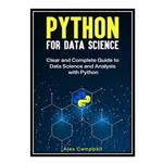 کتاب Python for Data Science : Clear and Complete Guide to Data Science and Analysis with Python اثر Alex Campbell انتشارات مؤلفین طلایی