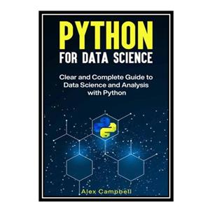 کتاب Python for Data Science : Clear and Complete Guide to Data Science and Analysis with Python اثر Alex Campbell انتشارات مؤلفین طلایی