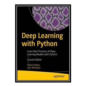 کتاب Deep Learning with Python: Learn Best Practices of Deep Learning Models with PyTorch اثر Nikhil Ketkar and Jojo Moolayil انتشارات مؤلفین طلایی