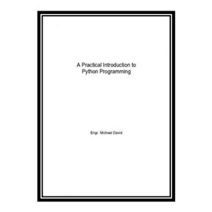 کتاب A Practical Introduction to Python Programming : Hand-On Machine Learning With Python اثر Engr. Michael David انتشارات مؤلفین طلایی