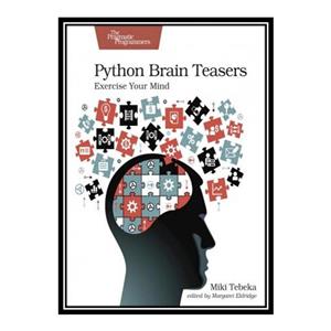 کتاب Python Brain Teasers: Exercise Your Mind اثر Miki Tebeka انتشارات مؤلفین طلایی