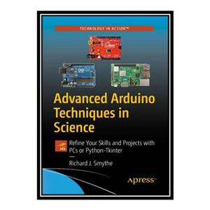 کتاب Advanced Arduino Techniques in Science: Refine Your Skills and Projects with PCs or Python-Tkinter اثر Richard J. Smythe انتشارات مؤلفین طلایی