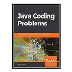 کتاب \t Java Coding Problems: Improve your Java Programming skills by solving real-world coding challenges اثر Anghel Leonard انتشارات مؤلفین طلایی