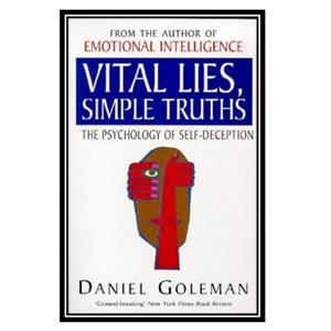 کتاب Vital Lies, Simple Truths: The Psychology of Self Deception اثر Daniel Goleman انتشارات مؤلفین طلایی 