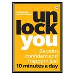 کتاب Unlock You: Be calm, confident and happy in just 10 minutes a day اثر Beth Wood and Andy Barker انتشارات مؤلفین طلایی
