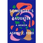 کتاب Somebodys Daughter اثر Ashley C. Ford انتشارات ‎ Flatiron Books