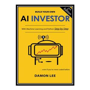 کتاب Build Your Own AI Investor: With Machine Learning and Python, Step by Step اثر Damon Lee انتشارات مؤلفین طلایی