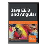 کتاب \t Java EE 8 and Angular: A practical guide to building modern single-page applications with Angular and Java EE اثر Prashant Padmanabhan انتشارات مؤلفین طلایی