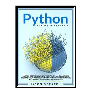 کتاب Python for Data Analysis: Master Deep Learning with Python Language and Become Great at Programming Python for Beginners with Hands-on Project اثر Jason Scratch انتشارات مؤلفین طلایی