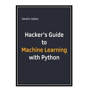کتاب Hackers guide to machine learning with python اثر Venelin Valkov انتشارات مؤلفین طلایی