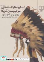 کتاب اسطوره ها و افسانه های سرخپوستان آمریکا اثر ریچارد ارداز و آلفونسو اریتز نشر چشمه