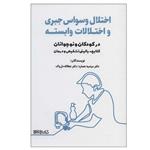 کتاب اختلال وسواس جبری و اختلالات وابسته در کودکان و نوجوانان اثر دکتر مرضیه عصاره و دکتر عطااله دل پاک انتشارات کتابسرای میردشتی