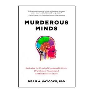 کتاب Murderous Minds: Exploring the Criminal Psychopathic Brain: Neurological Imaging and the Manifestation of Evil اثر Dean A. Haycock انتشارات نبض دانش