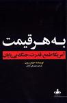 کتاب به هر قیمت: آمریکا؛ طمع، قدرت، جنگ بی پایان ناشر خبرگزاری فارس