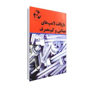 کتاب بازیافت لامپ های مهتابی و کم مصرف اثر پویا حبیبی پور و علیرضا عسگری انتشارات نور گیتی