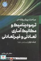 کتاب مباحث پیشرفته ترمودینامیک و مکانیک آماری تعادلی غیرتعادلی ج2 اثر علی مقاری نشر دانشگاه تهران 