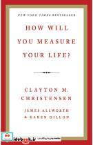 کتاب How Will You Measure Your Life - اثر Clayton M. Christensen James Allworth Karen Dillon - نشر HarperBusiness