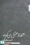 کتاب هنوز از عشق می گویند (شعر ما،مجموعه شعر112) - اثر سعید حدادیان - نشر شهرستان ادب