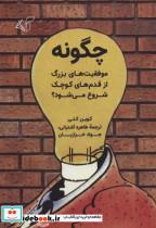 کتاب چگونه موفقیت های بزرگ از قدم های کوچک شروع می شود؟ (شمیز،رقعی،آرمان رشد) - اثر کوین کلی - نشر آرمان رشد