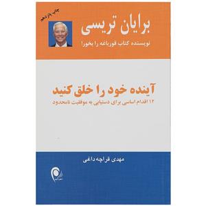 کتاب آینده خود را خلق کنید (12 اقدام اساسی برای دستیابی به موفقیت نامحدود) - اثر برایان تریسی - نشر ذهن آویز