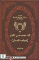 کتاب آغا محمدخان قاجار (خواجه تاجدار)،(چرم،لب طلایی) - اثر ه.دلپاک - نشر پارمیس 