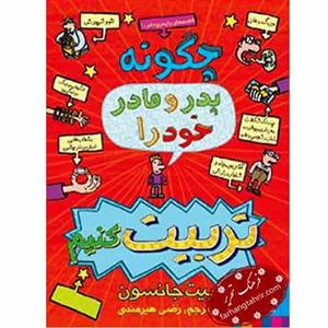 کتاب چگونه ‌پدر ‌و ‌مادر ‌خود را تربیت کنیم اثر چیت جانسون