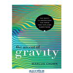 دانلود کتاب The Ascent of Gravity: The Quest to Understand the Force that Explains Everything