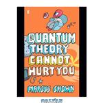 دانلود کتاب Quantum Theory Cannot Hurt You: A Guide to the Universe