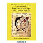 دانلود کتاب The Keys to the Gateway of Magic: Summoning the Solomonic Archangels and Demon Princes
