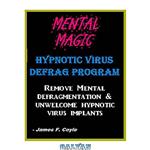 دانلود کتاب MENTAL MAGIC; HYPNOTIC VIRUS DEFRAG PROGRAM. Remove Mental Defragmentation & unwelcome Hypnotic Viral implants